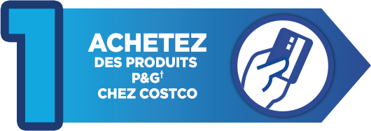 1 ACHETEZ DES PRODUITS P&G† CHEZ COSTCO